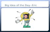 Big Idea of the Day--Eric. Big Idea? Interrogate the product Until it confesses!