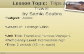Lesson Topic: Trips and Travel by Samia Soubra Subject: Arabic Grade: 8 th Heritage Class Unit Title: Travel and Famous Voyagers Proficiency Level: Intermediate.