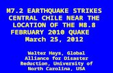 M7.2 EARTHQUAKE STRIKES CENTRAL CHILE NEAR THE LOCATION OF THE M8.8 FEBRUARY 2010 QUAKE March 25, 2012 Walter Hays, Global Alliance for Disaster Reduction,