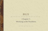 B121 Chapter 5 Working with Numbers. Number representation ThousandHundredsTensUnits 25632563 Natural numbers: 1,2,3,4,5……… Integers: Natural numbers.