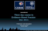 Www.cebm.net Three day course in Evidence-Based Practice Dec 2015 Professor Carl Heneghan University of Oxford Director CEBM.
