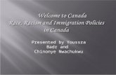 Welcome to Canada Race, Racism and Immigration Policies in Canada Presented by Youssra Badr and Chinonye Nwachukwu.