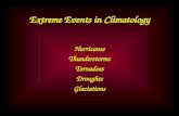 Extreme Events in Climatology Hurricanes Thunderstorms Tornadoes Droughts Glaciations Hurricanes Thunderstorms Tornadoes Droughts Glaciations