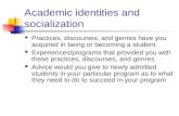 Academic identities and socialization Practices, discourses, and genres have you acquired in being or becoming a student Experiences/programs that provided.