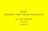 SIDS (Sudden Infant Death Syndrome) By: Alex Golgolab 3/13/10 Period 7.