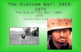 The Vietnam War: 1954-1975 The End of the War: 1968-1975 Seeking Peace with Honor.