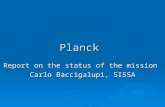Planck Report on the status of the mission Carlo Baccigalupi, SISSA.