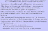 INTERNATIONAL BUSINESS ENVIRONMENT Sometimes referred to as global business environment. The global environmental variable is very important and needs.