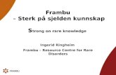 Frambu – Sterk på sjelden kunnskap S trong on rare knowledge Ingerid Ringheim Frambu – Resource Centre for Rare Disorders.