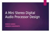 A Mini Stereo Digital Audio Processor Design DINESH GUNDU VIGNESH SABARINATH.
