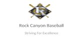 Rock Canyon Baseball Striving For Excellence. Goals The goals of the Rock Canyon Baseball Program are as follows: Build strong character in young men.