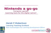 Nintendo a go-go Computer games: Learning tools for the digital native? Derek P Robertson Learning Teaching Scotland New Technologies for Learning Development.