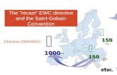 150 (+) 1000 (+)    The ”recast” EWC directive and the Saint-Gobain Convention Directive 2009/38/EC.