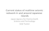 Current status of realtime seismic network in and around Japanese Islands Japan Agnecy for Marine-Earth Science and Technology Seiji Tsuboi.
