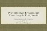 Periodontal Treatment Planning & Prognosis Periodontology I - 4th year 15/2/2012 Dr. Murad Shaqman Periodontology I - 4th year 15/2/2012 Dr. Murad Shaqman.