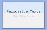 Persuasive Texts Claims, Evidence, Warrants. Thesis A thesis states/asserts your position (opinion) on a topic. Meant to be proven Contains your claims.