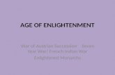 AGE OF ENLIGHTENMENT War of Austrian Succession Seven Year War/ French Indian War Enlightened Monarchs.