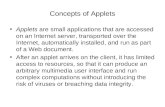 Concepts of Applets Applets are small applications that are accessed on an Internet server, transported over the Internet, automatically installed, and.