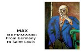 MAX BECKMANN: From Germany to Saint Louis. Max Beckmann, born in Saxony, Germany, in 1884, was one of the most important painters of the first half of.