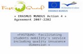 « ERASMUS MUNDUS Action 4 » Agreement 2007-2282 «FASTQUAD: Facilitating students mobility’s service including quality insurance dimension »