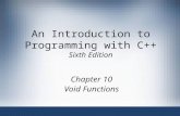An Introduction to Programming with C++ Sixth Edition Chapter 10 Void Functions.