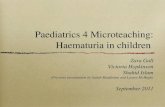 Paediatrics 4 Microteaching: Haematuria in children Zara Gall Victoria Hopkinson Shahid Islam (Previous presentation by Satish Maddenini and Lynsey McHugh)