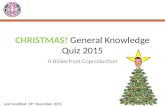 CHRISTMAS! General Knowledge Quiz 2015 A Bickerfrost Coproduction Last modified: 14 th December 2015.