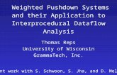Weighted Pushdown Systems and their Application to Interprocedural Dataflow Analysis Thomas Reps University of Wisconsin GrammaTech, Inc. Joint work with