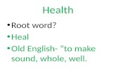 Health Root word? Heal Old English- “to make sound, whole, well.
