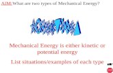 What are two types of Mechanical Energy? Mechanical Energy is either kinetic or potential energy List situations/examples of each type AIMAIM: