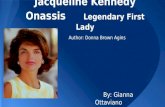 Jacqueline Kennedy Onassis Legendary First Lady Author: Donna Brown Agins By: Gianna Ottaviano.