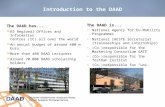 Introduction to the DAAD The DAAD has... 65 Regional Offices and Information Centres (IC) all over the world An annual budget of around 400 m Euro More.