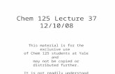 Chem 125 Lecture 37 12/10/08 This material is for the exclusive use of Chem 125 students at Yale and may not be copied or distributed further. It is not.