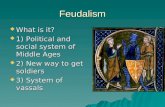 Feudalism  What is it?  1) Political and social system of Middle Ages  2) New way to get soldiers  3) System of vassals.