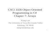CSCI 3328 Object Oriented Programming in C# Chapter 7: Arrays 1 Xiang Lian The University of Texas Rio Grande Valley Edinburg, TX 78539 xiang.lian@utrgv.edu.