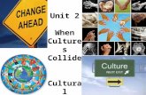 Unit 2 When Cultures Collide Cultural Change. When different cultures meet and interact (collide), at times the results can be disastrous.