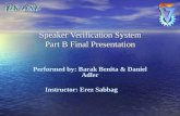 Speaker Verification System Part B Final Presentation Performed by: Barak Benita & Daniel Adler Instructor: Erez Sabbag.