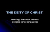 THE DEITY OF CHRIST Refuting Jehovah’s Witness doctrine concerning Jesus.