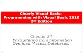 Chapter 24 I’m Suffering from Information Overload (Access Databases) Clearly Visual Basic: Programming with Visual Basic 2010 2 nd Edition.