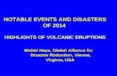 NOTABLE EVENTS AND DISASTERS OF 2014 HIGHLIGHTS OF VOLCANIC ERUPTIONS Walter Hays, Global Alliance for Disaster Reduction, Vienna, Virginia, USA Walter.