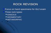ROCK REVISION Focus on hand specimens for GL2 exam Focus on hand specimens for GL2 exam Three rock types: Three rock types: IGNEOUS IGNEOUS SEDIMENTARY.