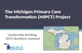 The Michigan Primary Care Transformation (MiPCT) Project Leadership Briefing 2015 Northern Summit.