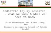 Pediatric injury research - what we know & what we need to know Olive Kobusingye, MD, M.Med (Surg), MPH Makerere University School of Public Health.