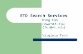 ETD Search Services Ming Luo Edward A. Fox (fox@vt.edu) Virginia Tech.