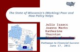 The State of Wisconsin's (Working) Poor and How Policy Helps Pathways to Financial Success June 17, 2011 Julia Isaacs Joanna Marks Katherine Thornton Timothy.