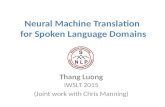 Neural Machine Translation for Spoken Language Domains Thang Luong IWSLT 2015 (Joint work with Chris Manning)
