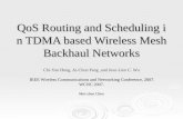 QoS Routing and Scheduling in TDMA based Wireless Mesh Backhaul Networks Chi-Yao Hong, Ai-Chun Pang,and Jean-Lien C. Wu IEEE Wireless Communications and.