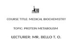 TOPIC: PROTEIN METABOLISM LECTURER: MR. BELLO T. O. COURSE TITLE: MEDICAL BIOCHEMISTRY.