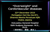 “ Overweight ” and CardioVascular diseases 22 nd December 2015 Peringatan Hari Ibu (ke-87), Dharma Wanita Persatuan KJRI Osaka, Jepang Hokusetsu General.