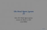 EEL 5937 The Bond Agent System (4) EEL 5937 Multi Agent Systems Lecture 18, March. 6, 2003 Lotzi Bölöni.